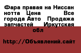 Фара правая на Ниссан нотта › Цена ­ 2 500 - Все города Авто » Продажа запчастей   . Иркутская обл.